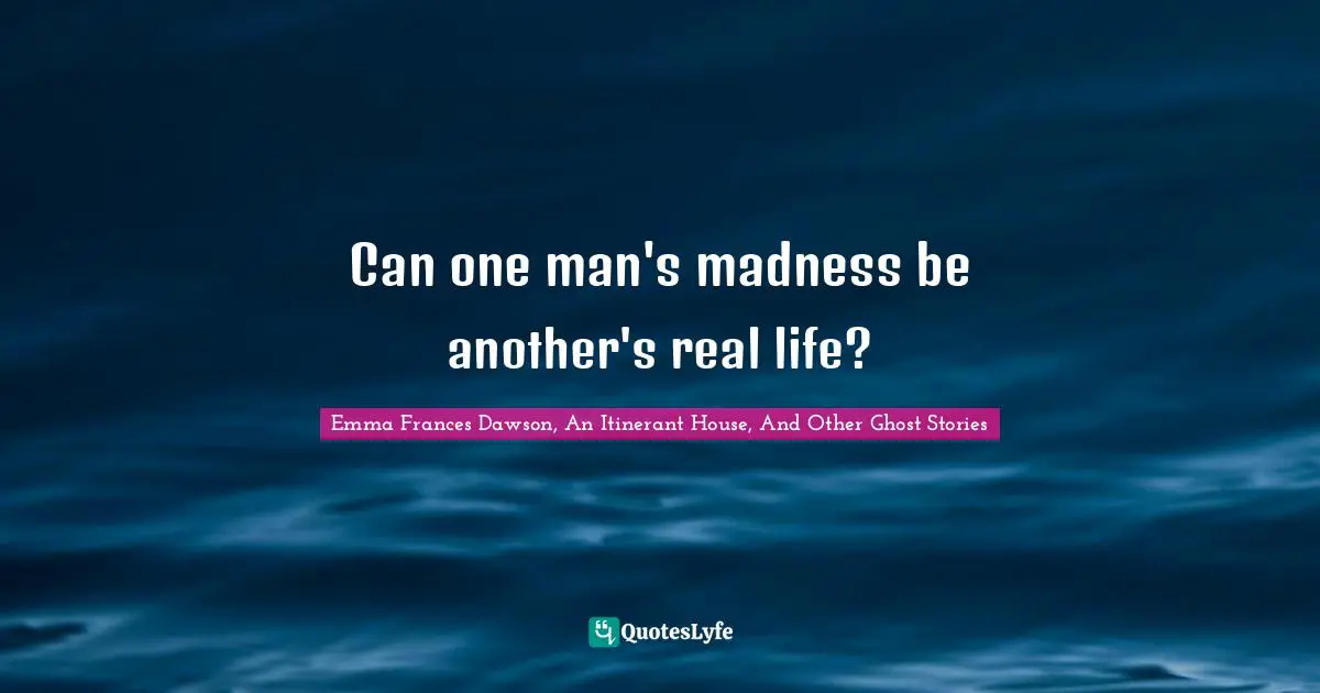 Can one man's madness be another's real life?