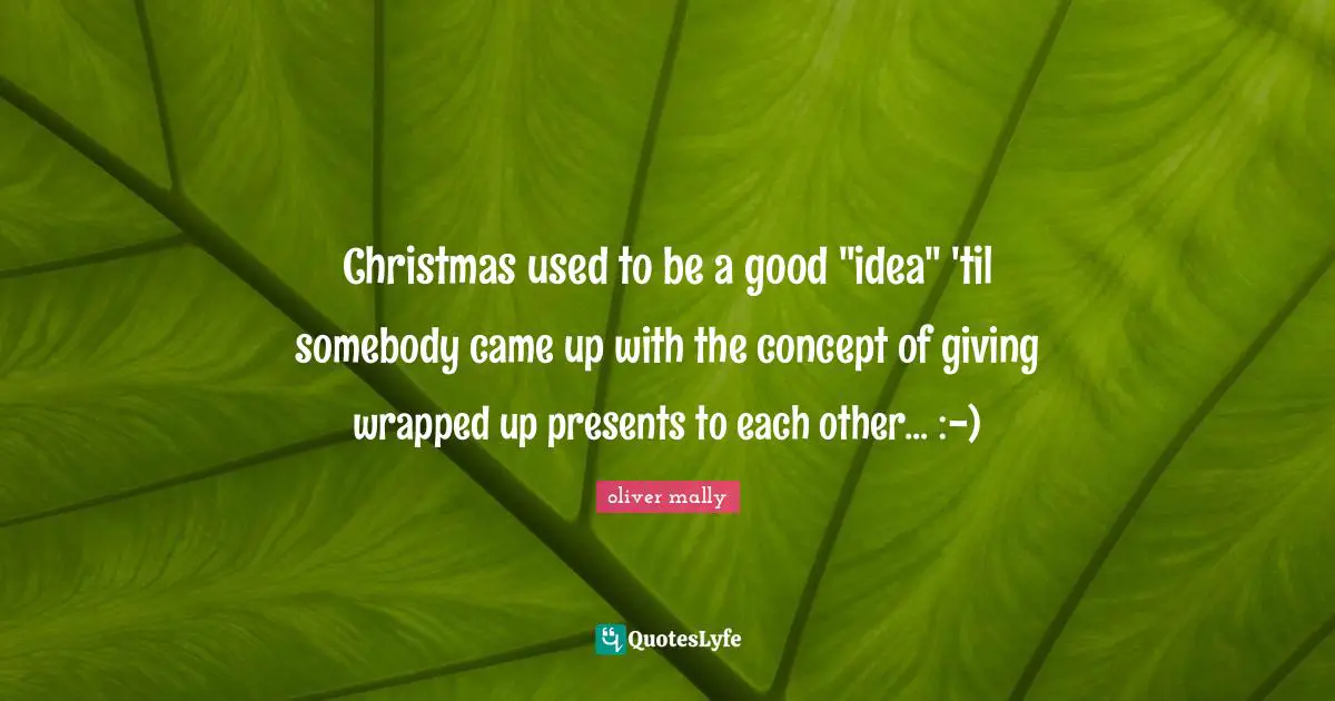 Christmas used to be a good "idea" 'til somebody came up with the concept of giving wrapped up presents to each other... :-)