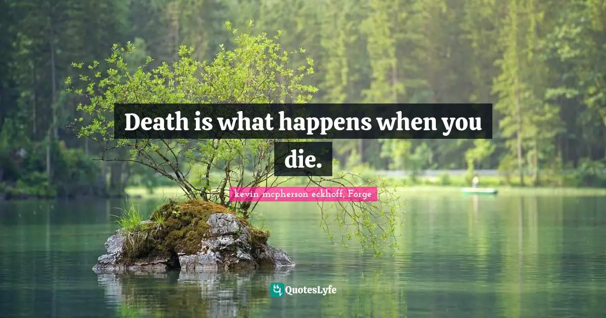 Death is what happens when you die.