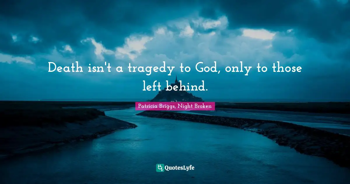 Death isn't a tragedy to God, only to those left behind.