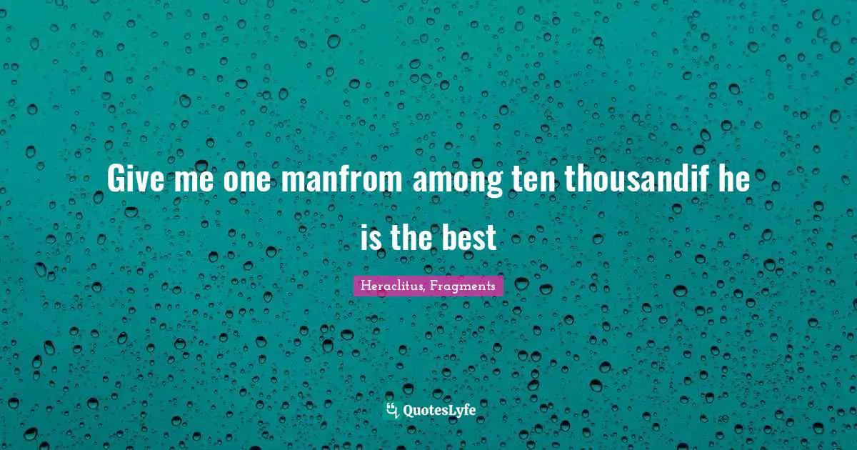 Give me one manfrom among ten thousandif he is the best