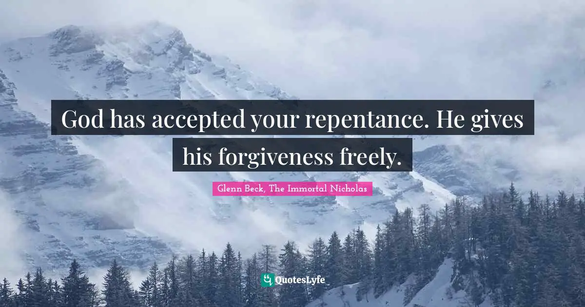 God has accepted your repentance. He gives his forgiveness freely.