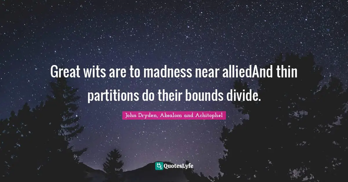 Wits Quotes: "Great wits are to madness near alliedAnd thin partitions do their bounds divide."