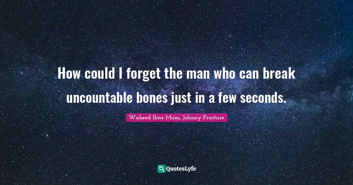 How could I forget the man who can break uncountable bones just in a few seconds.