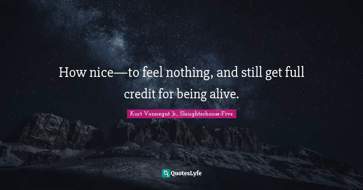 How nice—to feel nothing, and still get full credit for being alive.