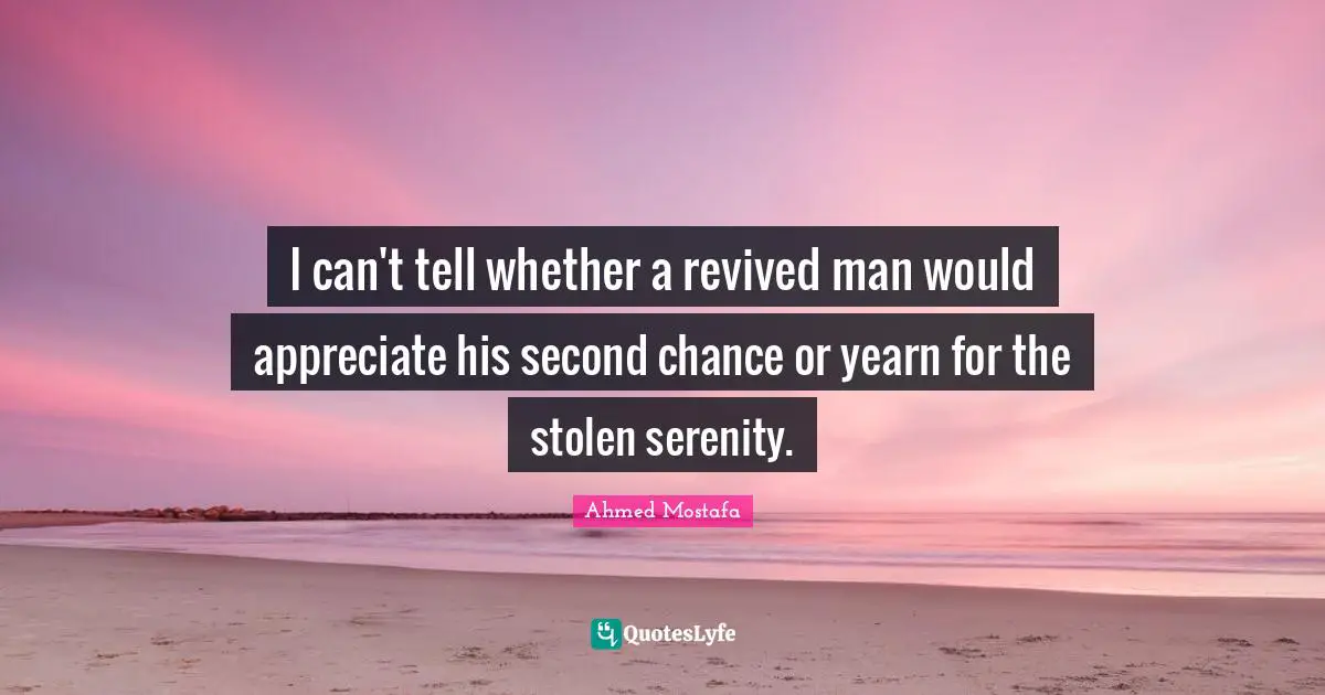 I can't tell whether a revived man would appreciate his second chance or yearn for the stolen serenity.