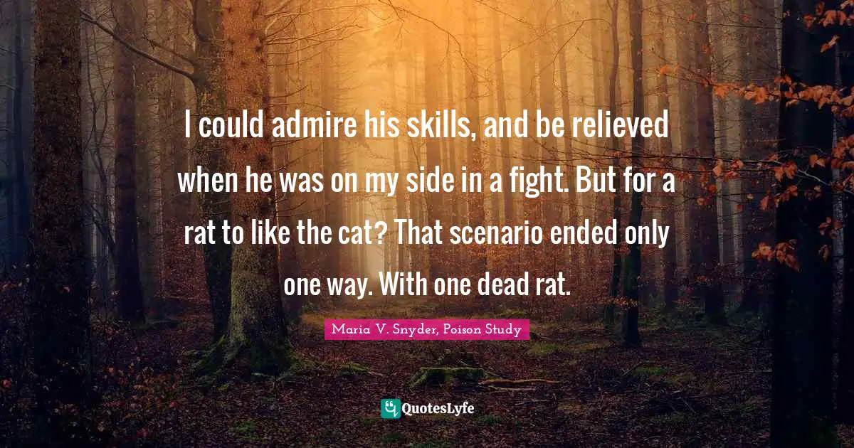 I could admire his skills, and be relieved when he was on my side in a fight. But for a rat to like the cat? That scenario ended only one way. With one dead rat.
