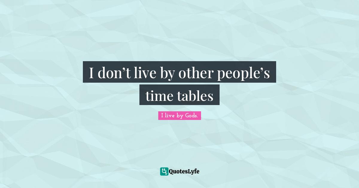 I don’t live by other people’s time tables