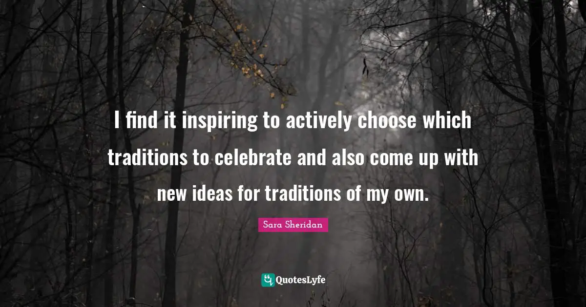 I find it inspiring to actively choose which traditions to celebrate and also come up with new ideas for traditions of my own.