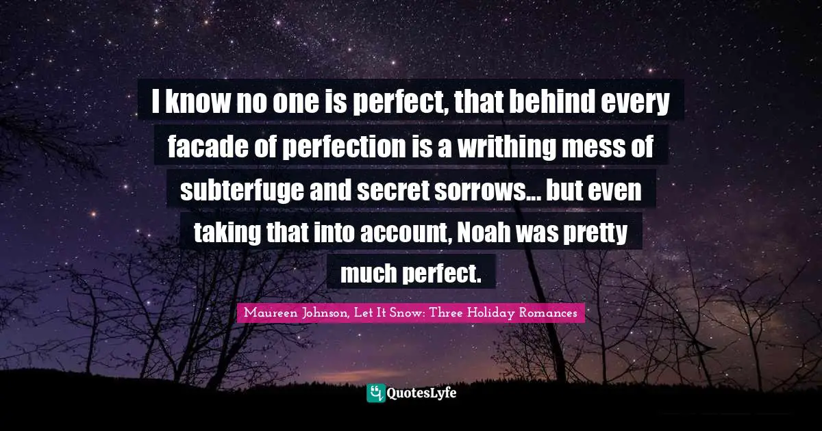 I know no one is perfect, that behind every facade of perfection is a writhing mess of subterfuge and secret sorrows... but even taking that into account, Noah was pretty much perfect.