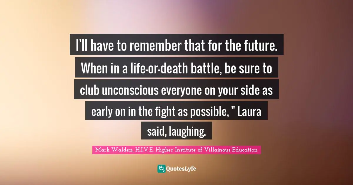 I'll have to remember that for the future. When in a life-or-death battle, be sure to club unconscious everyone on your side as early on in the fight as possible, " Laura said, laughing.