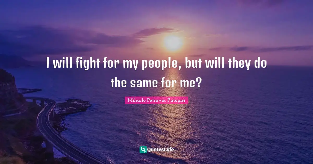 I will fight for my people, but will they do the same for me?