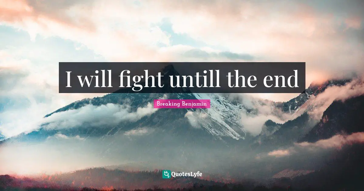 I will fight untill the end