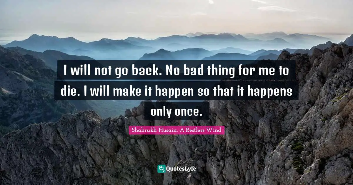 M. F. Husain Quotes: "I will not go back. No bad thing for me to die. I will make it happen so that it happens only once."