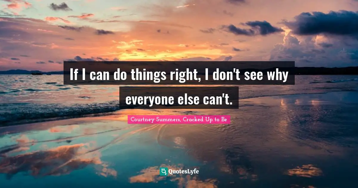 If I can do things right, I don't see why everyone else can't.
