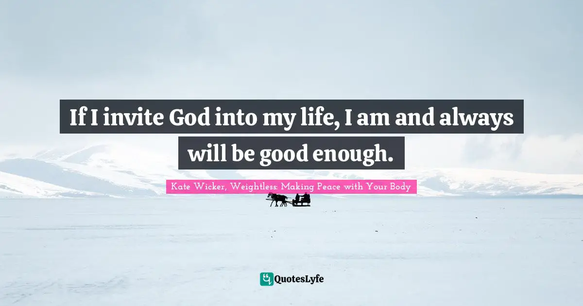 If I invite God into my life, I am and always will be good enough.