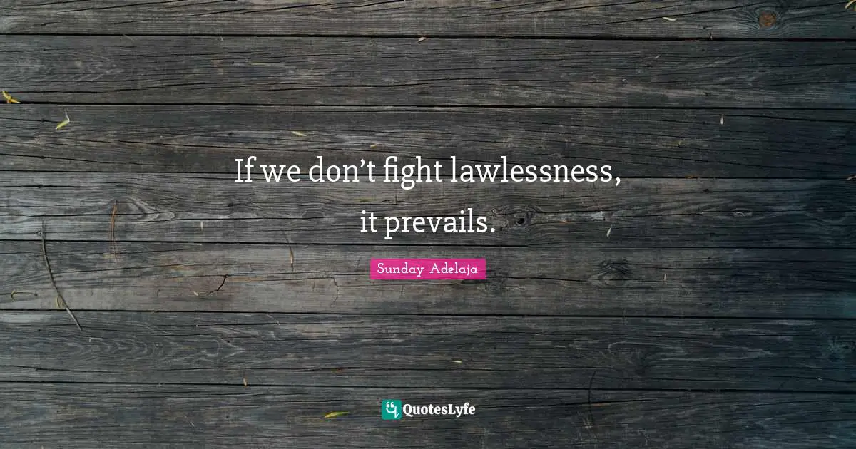 If we don’t fight lawlessness, it prevails.