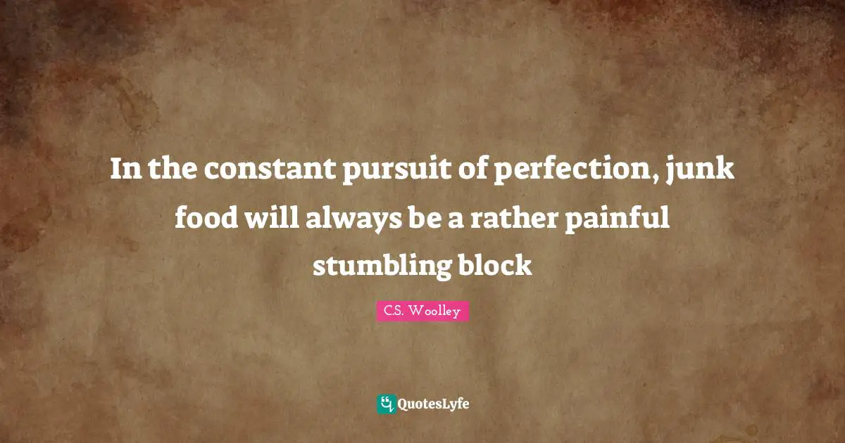 In the constant pursuit of perfection, junk food will always be a rather painful stumbling block