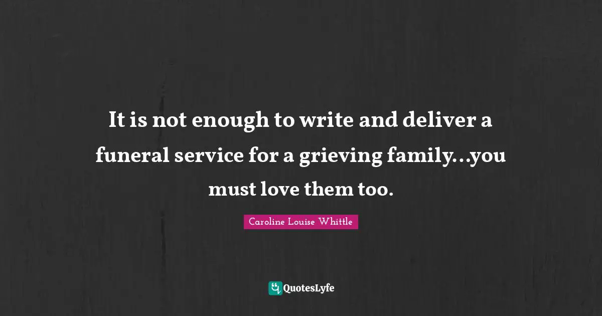 ​It is not enough to write and deliver a funeral service for a grieving family…you must love them too.