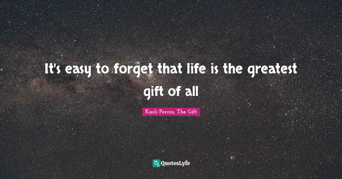 It's easy to forget that life is the greatest gift of all