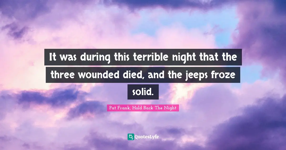 It was during this terrible night that the three wounded died, and the jeeps froze solid.