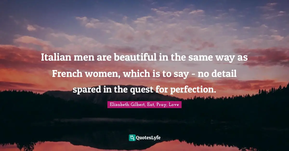 Italian men are beautiful in the same way as French women, which is to say - no detail spared in the quest for perfection.