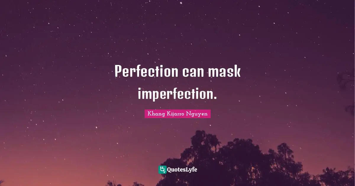 Khang Kijarro Nguyen Quotes: "Perfection can mask imperfection."