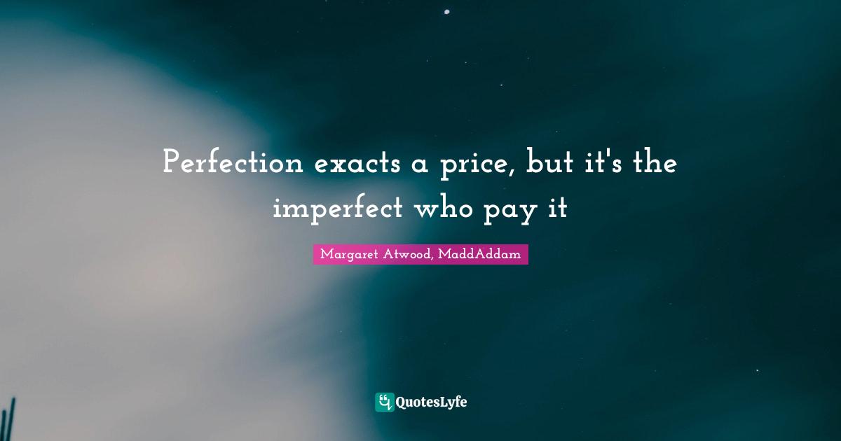 Perfection exacts a price, but it's the imperfect who pay it
