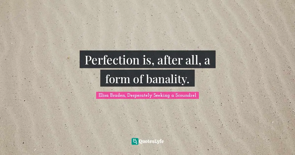 Perfection is, after all, a form of banality.