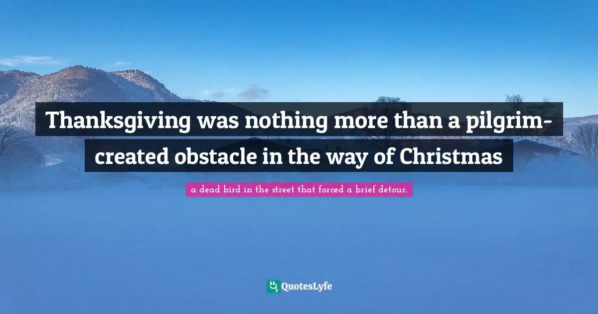 Thanksgiving was nothing more than a pilgrim-created obstacle in the way of Christmas