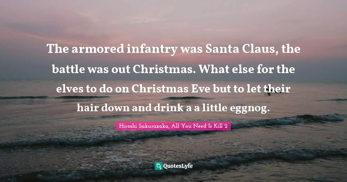 Santa Claus Quotes: "The armored infantry was Santa Claus, the battle was out Christmas. What else for the elves to do on Christmas Eve but to let their hair down and drink a a little eggnog."