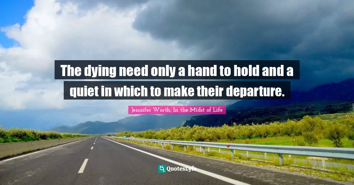 The dying need only a hand to hold and a quiet in which to make their departure.
