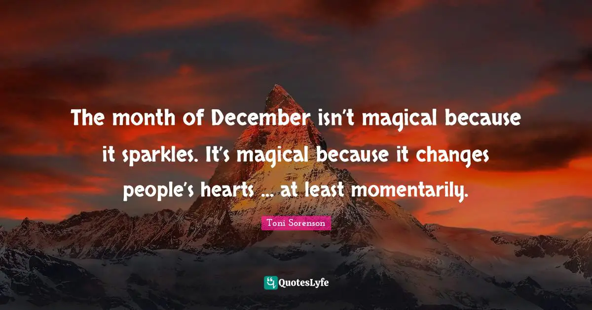 The month of December isn’t magical because it sparkles. It’s magical because it changes people’s hearts … at least momentarily.