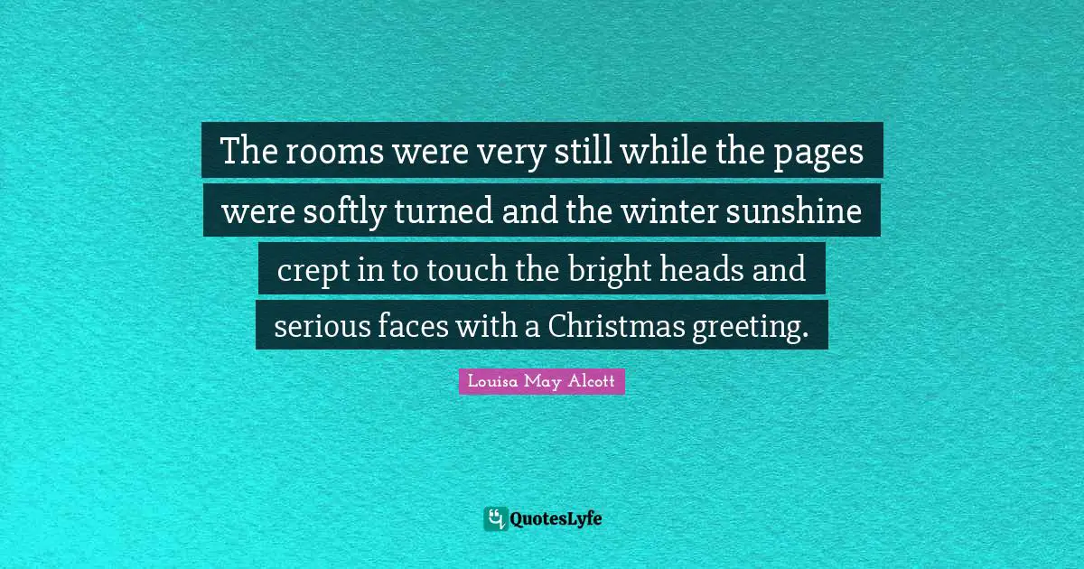 The rooms were very still while the pages were softly turned and the winter sunshine crept in to touch the bright heads and serious faces with a Christmas greeting.