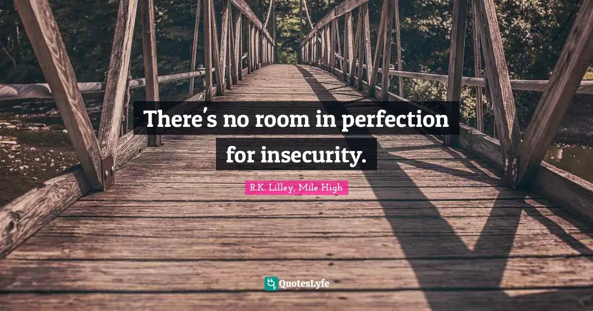 There's no room in perfection for insecurity.