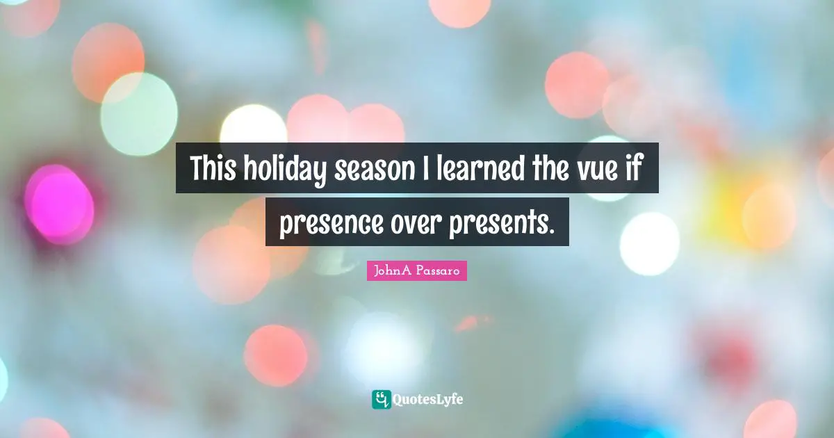 This holiday season I learned the vue if presence over presents.
