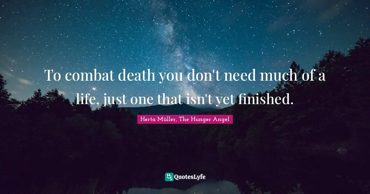 To combat death you don't need much of a life, just one that isn't yet finished.