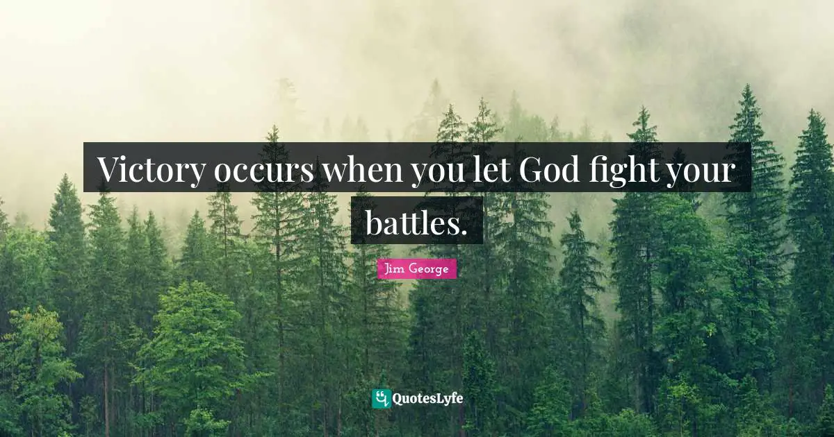 Battles Quotes: "Victory occurs when you let God fight your battles."