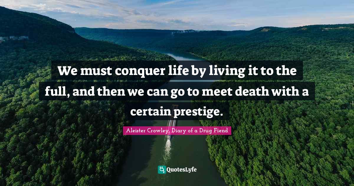 Dying Quotes: "We must conquer life by living it to the full, and then we can go to meet death with a certain prestige."