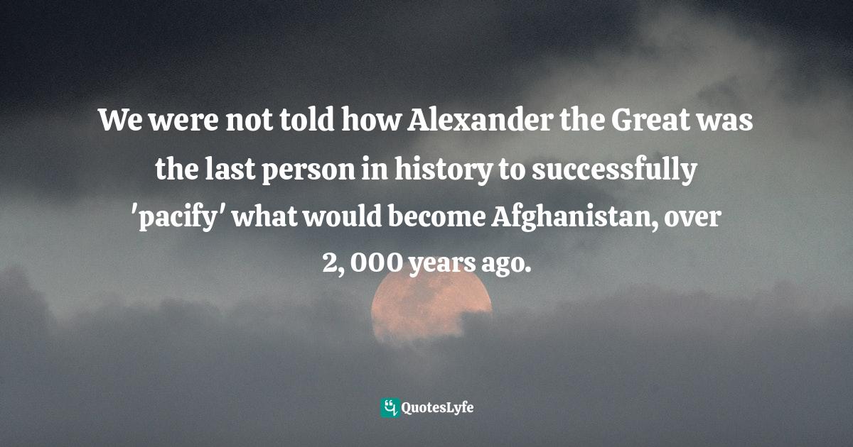 We were not told how Alexander the Great was the last person in histor