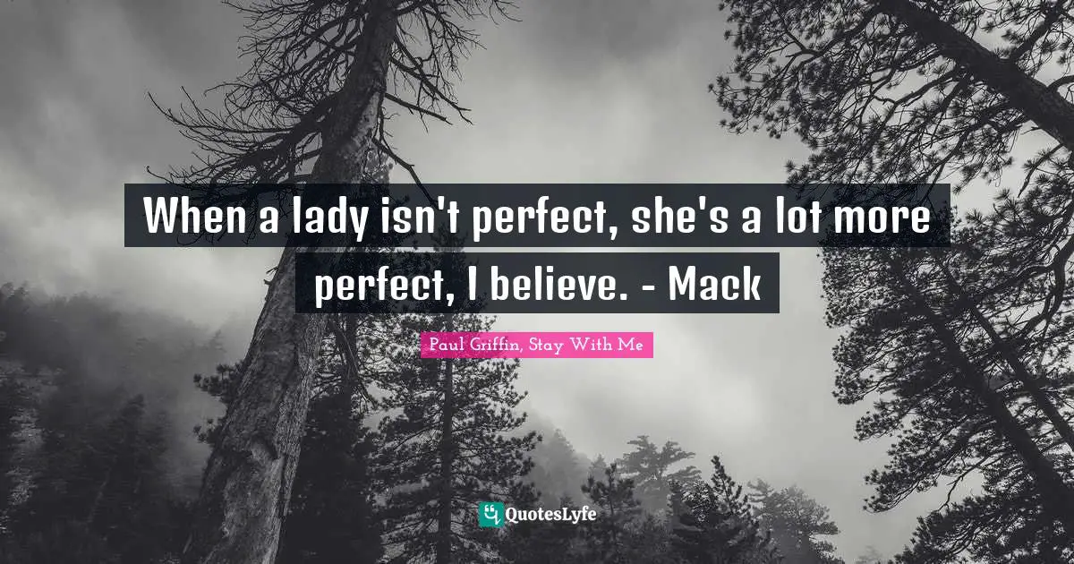 When a lady isn't perfect, she's a lot more perfect, I believe. - Mack