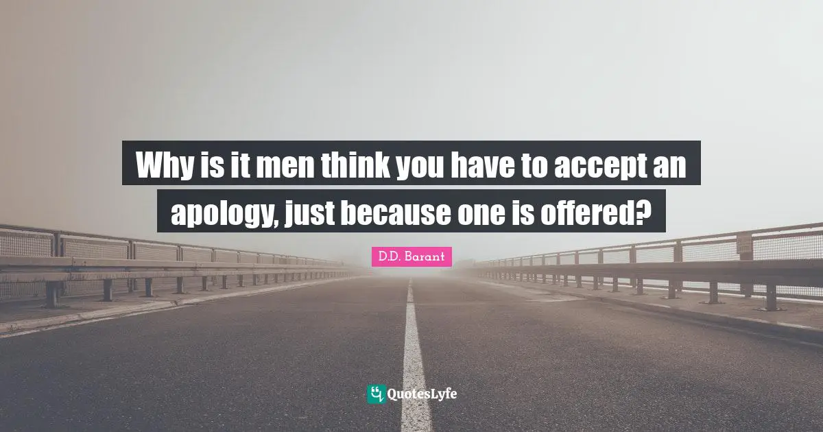 Why is it men think you have to accept an apology, just because one is offered?