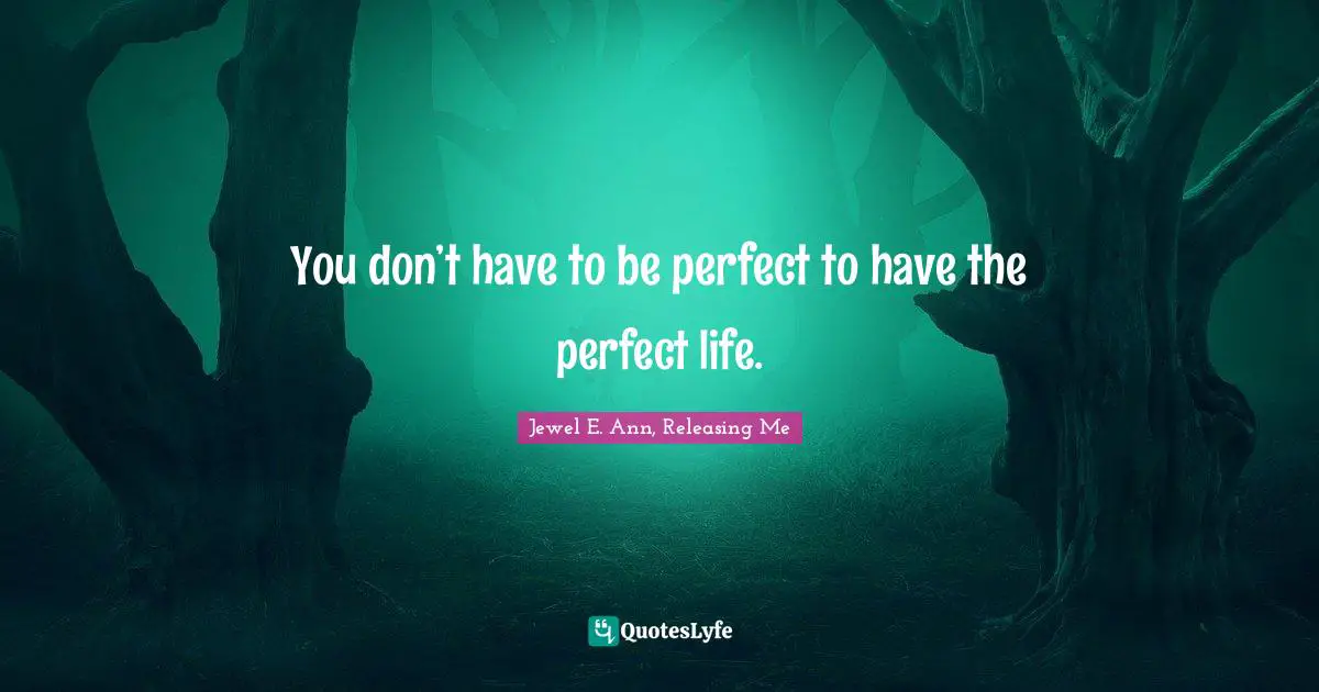 You don’t have to be perfect to have the perfect life.