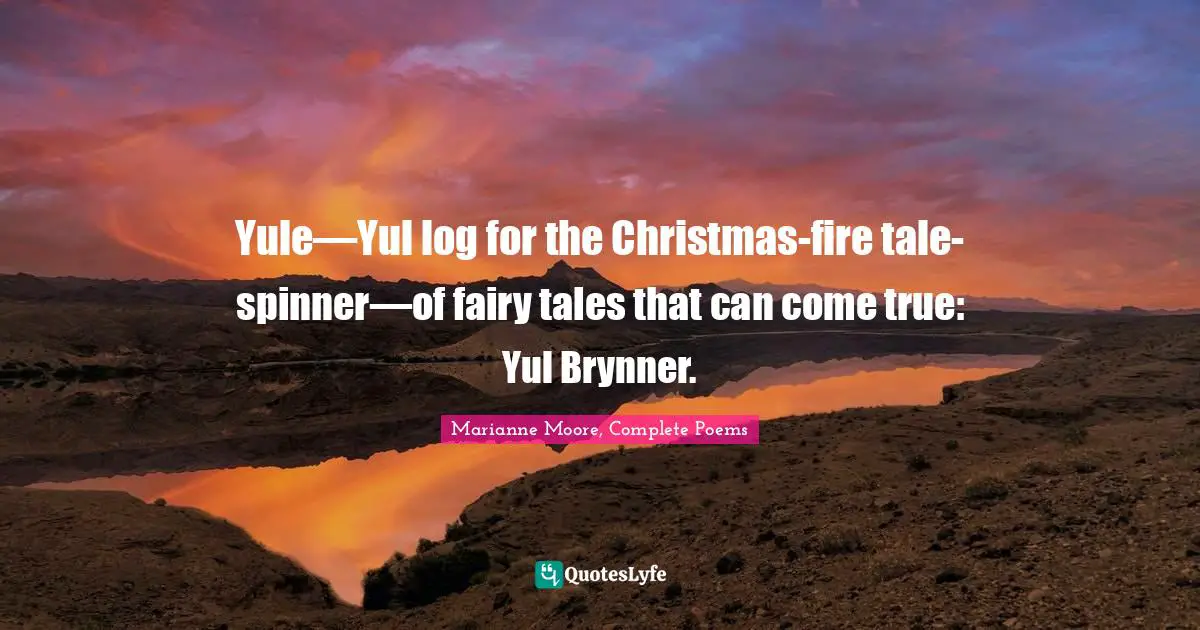 Yule Quotes: "Yule—Yul log for the Christmas-fire tale-spinner—of fairy tales that can come true: Yul Brynner."