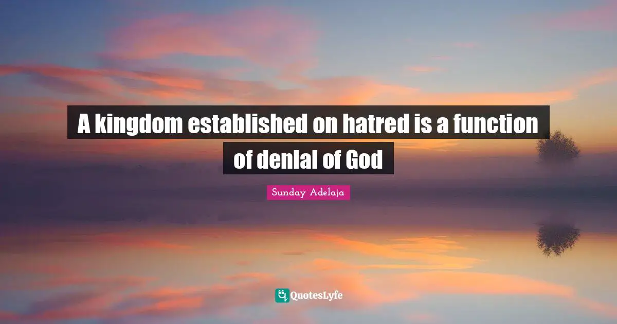 A kingdom established on hatred is a function of denial of God
