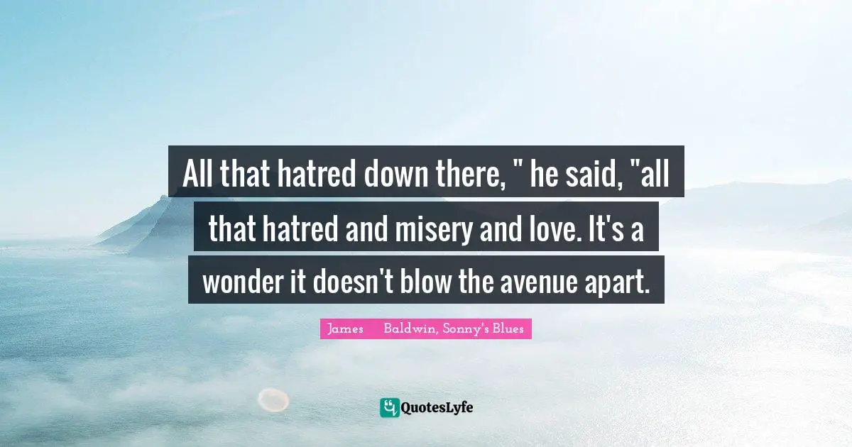 James     Baldwin, Sonny's Blues Quotes: All that hatred down there, 