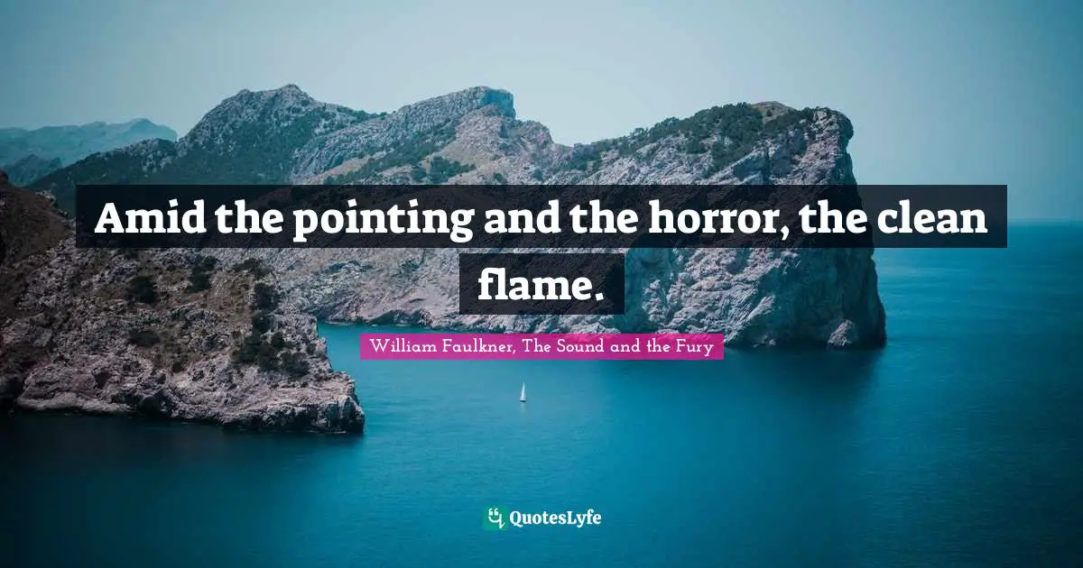 Amid the pointing and the horror, the clean flame.