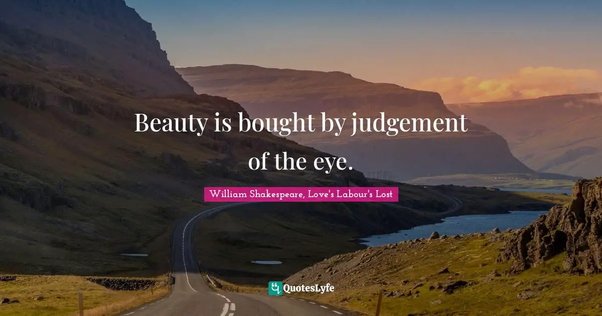 William Shakespeare Quotes: "Beauty is bought by judgement of the eye."