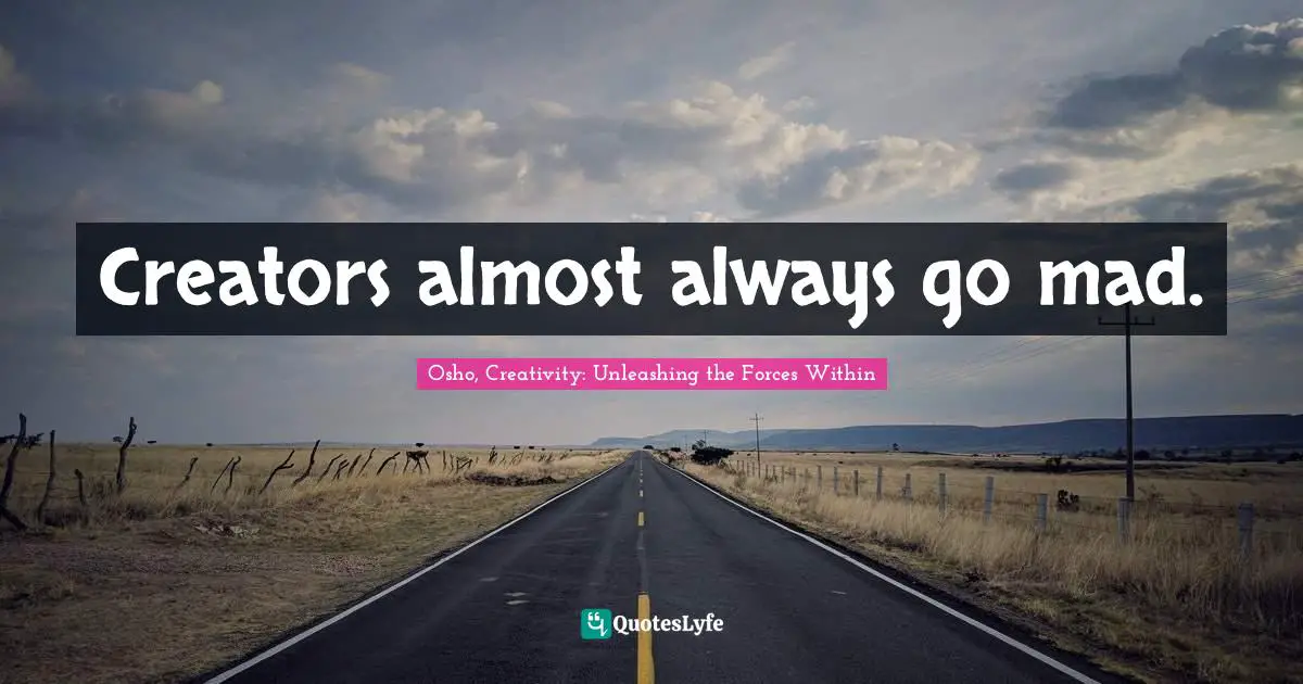 Creators almost always go mad.