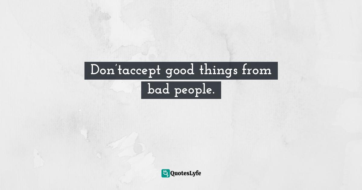 Malala Yousafzai, I Am Malala: The Girl Who Stood Up For Education And Was Shot By The Taliban Quotes: "Don’taccept good things from bad people."